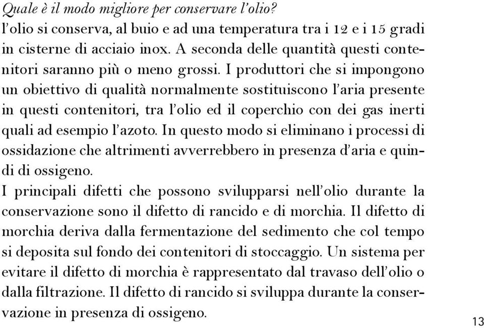 I produttori che si impongono un obiettivo di qualità normalmente sostituiscono l aria presente in questi contenitori, tra l olio ed il coperchio con dei gas inerti quali ad esempio l azoto.