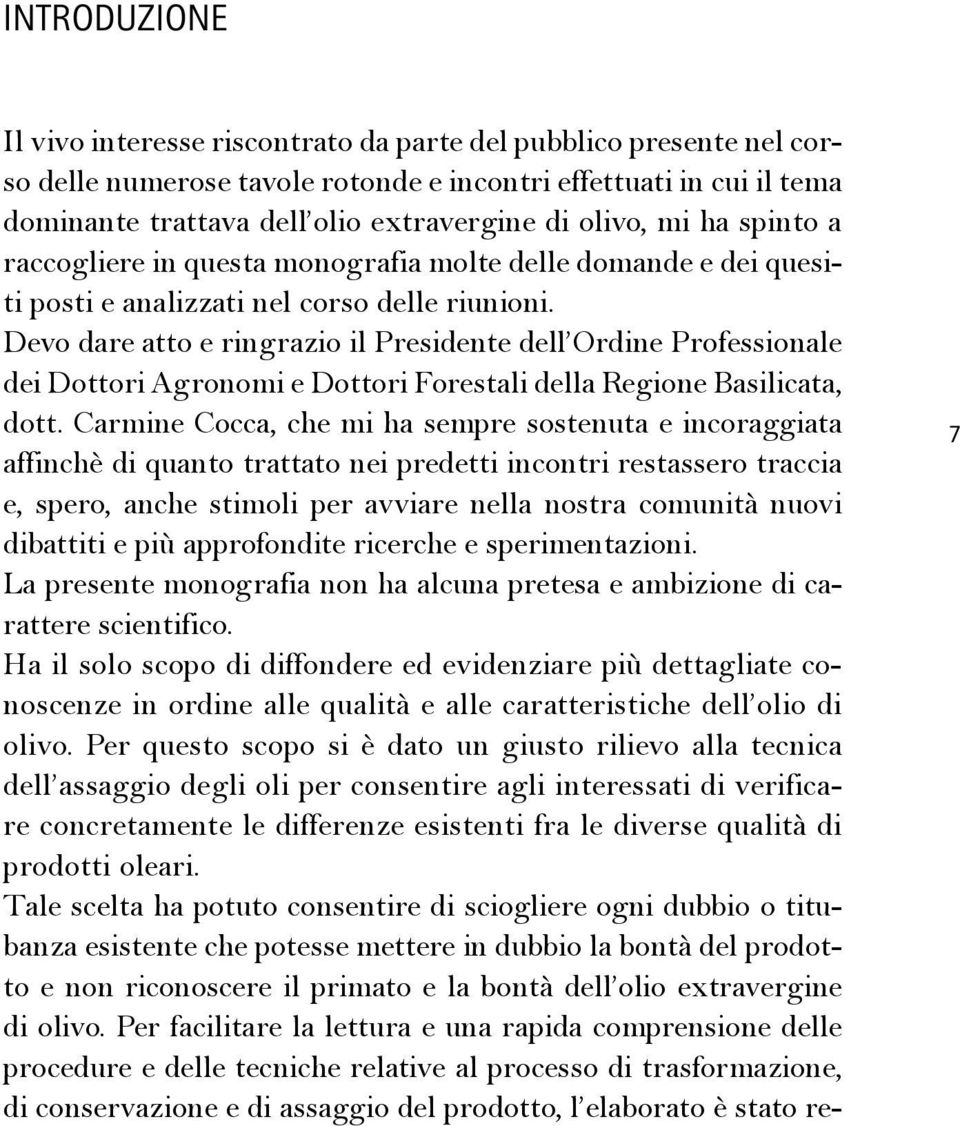 Devo dare atto e ringrazio il Presidente dell Ordine Professionale dei Dottori Agronomi e Dottori Forestali della Regione Basilicata, dott.