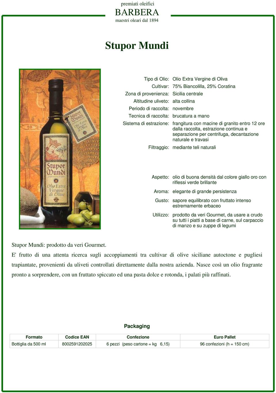 naturali Aspetto: olio di buona densità dal colore giallo oro con riflessi verde brillante Aroma: elegante di grande persistenza Gusto: sapore equilibrato con fruttato intenso estremamente erbaceo