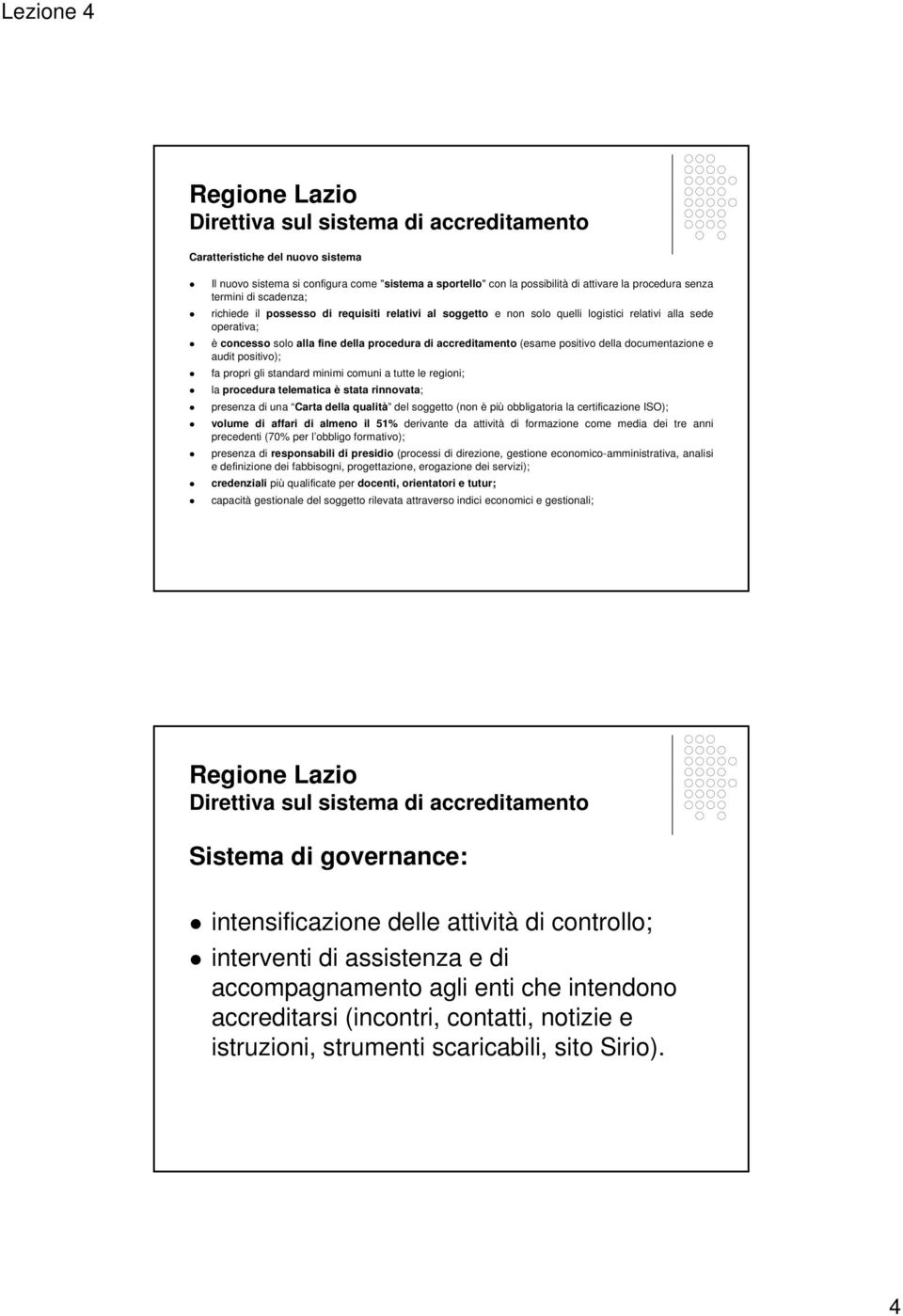 propri gli standard minimi comuni a tutte le regioni; la procedura telematica è stata rinnovata; presenza di una Carta della qualità del soggetto (non è più obbligatoria la certificazione ISO);