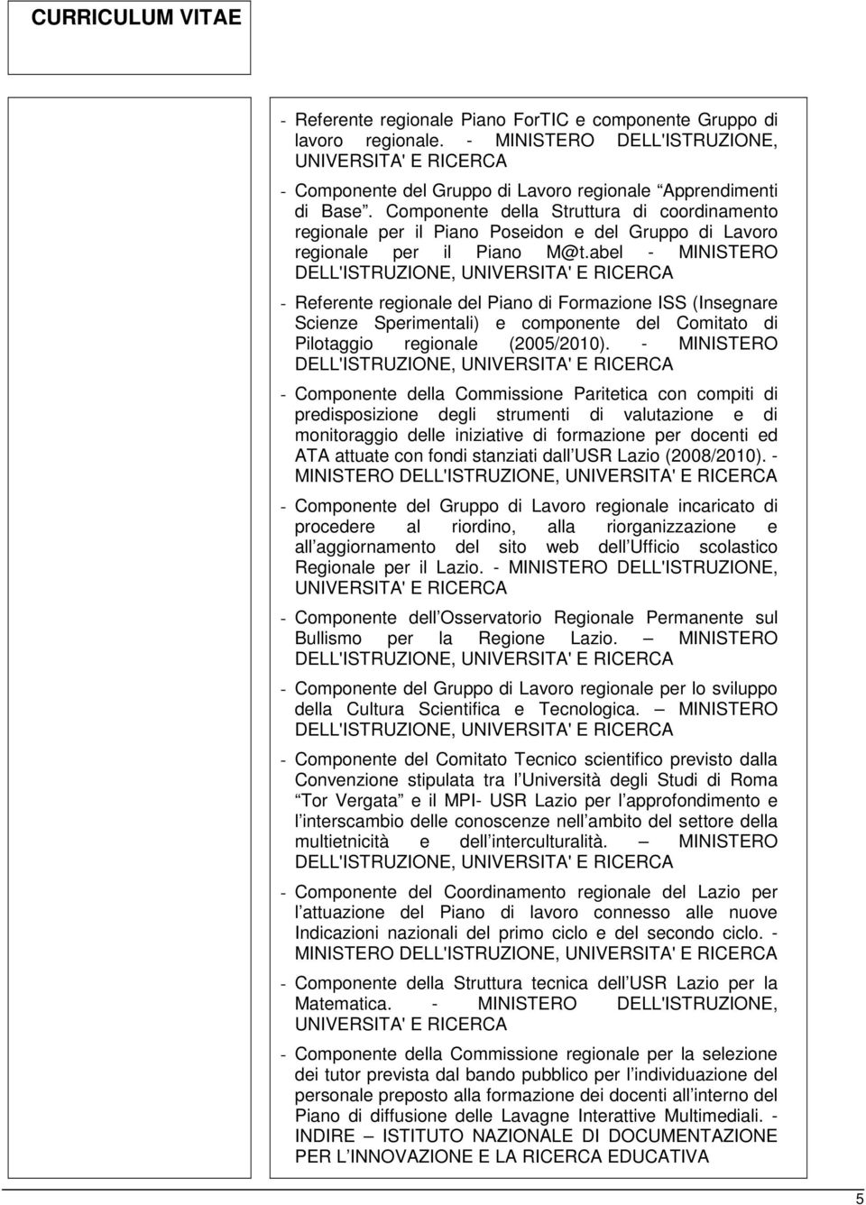 abel - MINISTERO - Referente regionale del Piano di Formazione ISS (Insegnare Scienze Sperimentali) e componente del Comitato di Pilotaggio regionale (2005/2010).