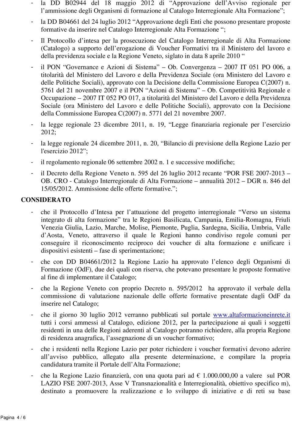 Alta Formazione (Catalogo) a supporto dell erogazione di Voucher Formativi tra il Ministero del lavoro e della previdenza sociale e la Regione Veneto, siglato in data 8 aprile 2010 - il PON
