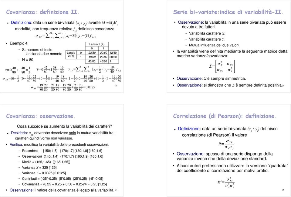 =1 M x = i=1 M y j=1 y=0 38 1 80 80 =19 0 xi x y j y f i, j Lancio (Y) = i=1 = 0 1 19 0 0 80 0 1 19 1 0 18 80 1 1 = 19 80 80 1 18 80 80 19 0 80 80 1 0 80 Lancio 1 (X) 0 1 0 /80 0/80 /80 1 18/80 0/80