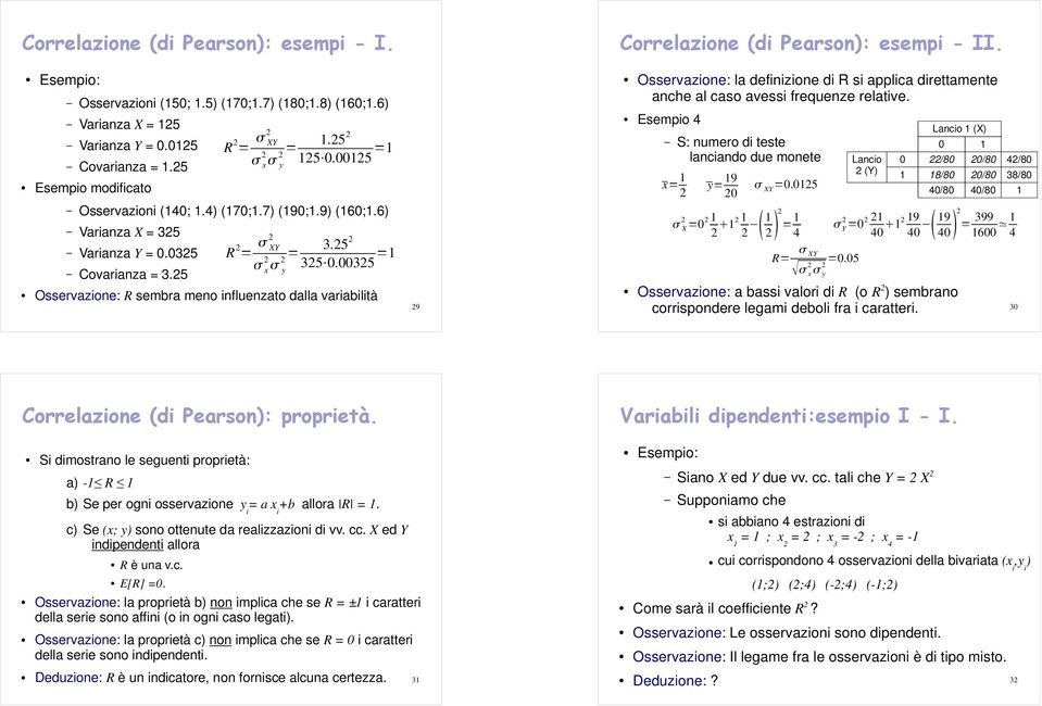 0035 =1 Osservazione: R sembra meno influenzato dalla variabilità 9 Correlazione (di Pearson): esempi - II.