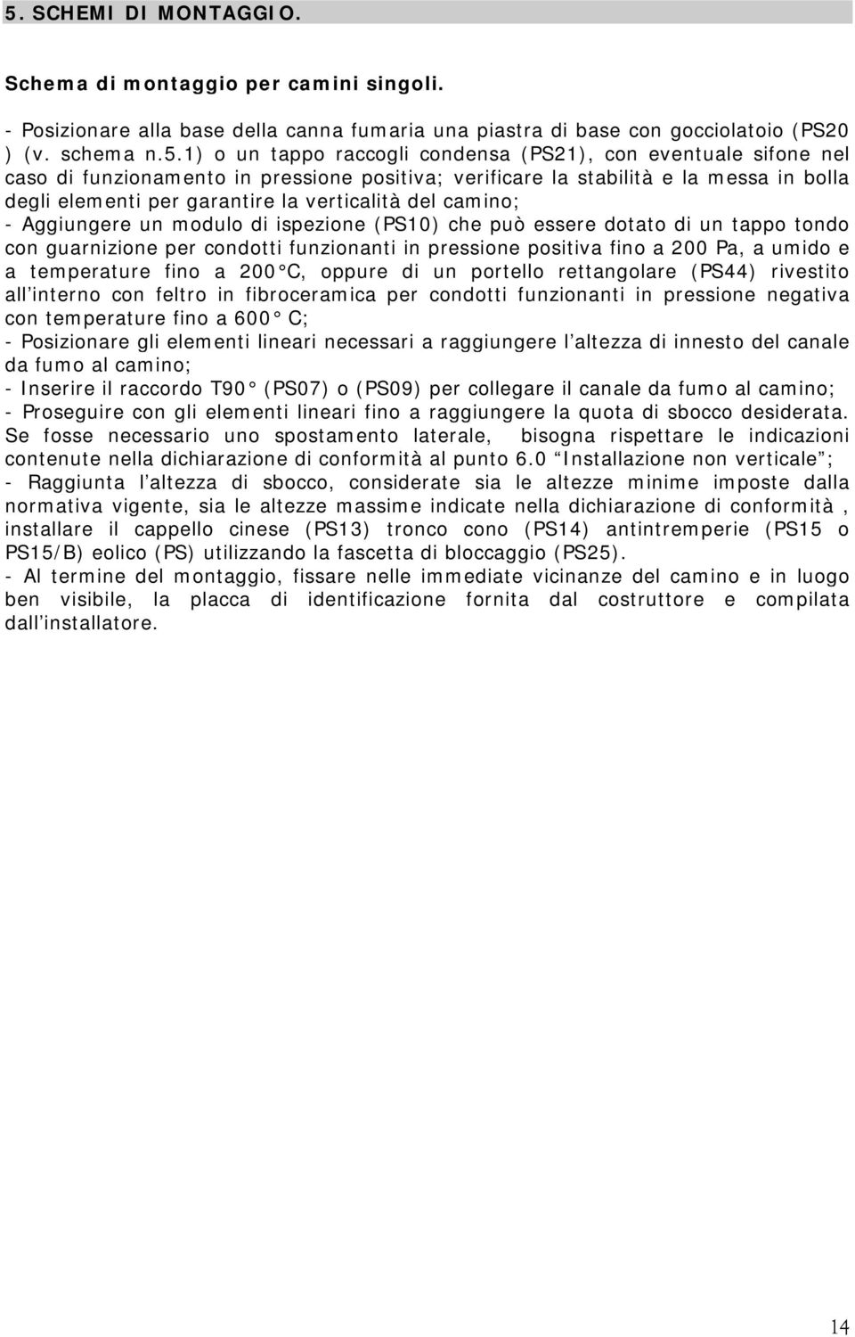 modulo di ispezione (PS10) che può essere dotato di un tappo tondo con guarnizione per condotti funzionanti in pressione positiva fino a 200 Pa, a umido e a temperature fino a 200 C, oppure di un