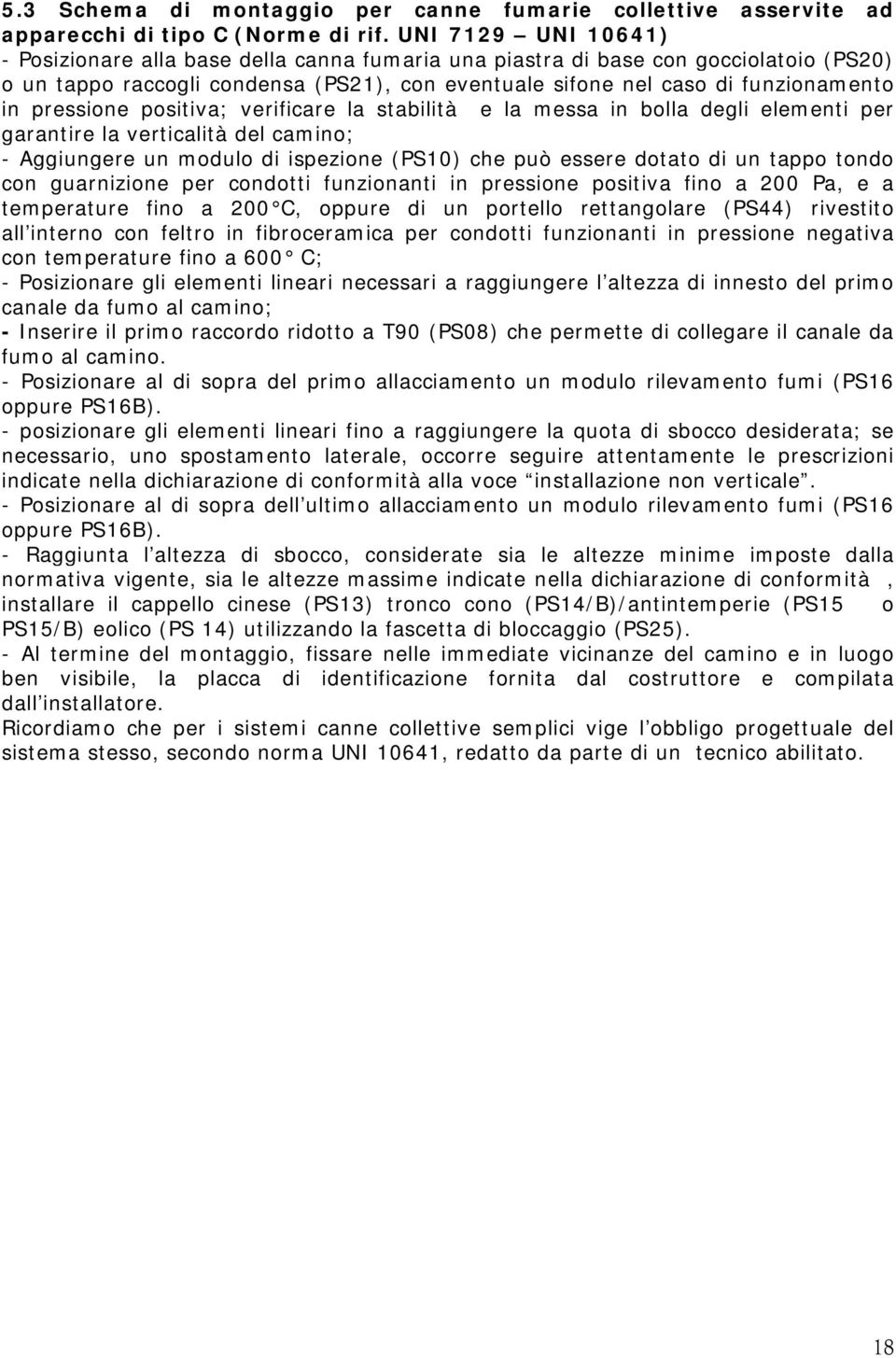 pressione positiva; verificare la stabilità e la messa in bolla degli elementi per garantire la verticalità del camino; - Aggiungere un modulo di ispezione (PS10) che può essere dotato di un tappo