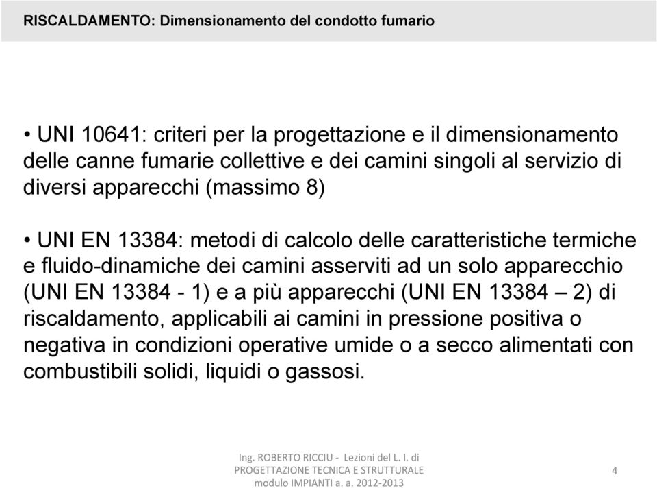 asserviti ad un solo apparecchio (UNI EN 13384-1) e a più apparecchi (UNI EN 13384 2) di riscaldamento, applicabili ai camini