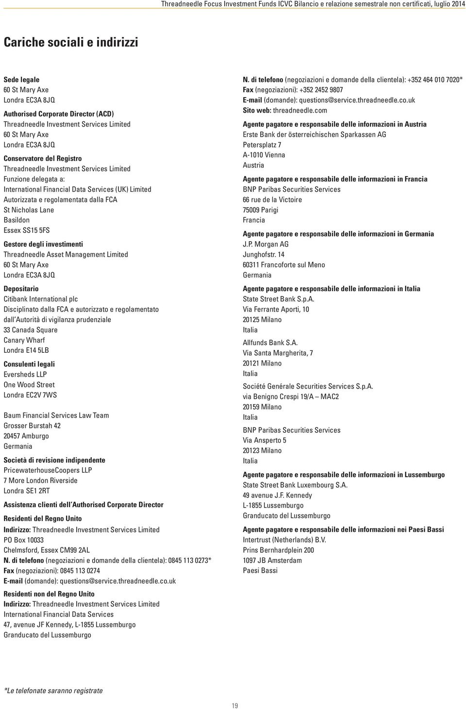 5FS Gestore degli investimenti Threadneedle Asset Management Limited 60 St Mary Axe Londra EC3A 8JQ Depositario Citibank International plc Disciplinato dalla FCA e autorizzato e regolamentato dall