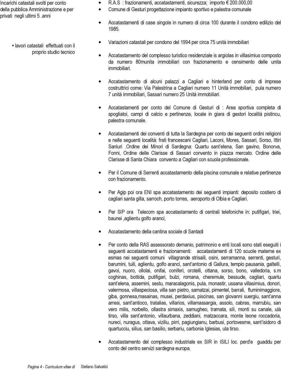 Variazioni catastali per condono del 1994 per circa 75 unità immobiliari Accatastamento del complesso turistico residenziale is argiolas in villasimius composto da numero 80munita immobiliari con