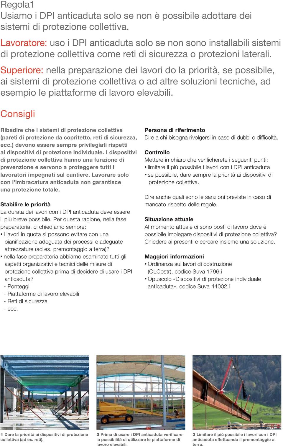 Superiore: nella preparazione dei lavori do la priorità, se possibile, ai sistemi di protezione collettiva o ad altre soluzioni tecniche, ad esempio le piattaforme di lavoro elevabili.