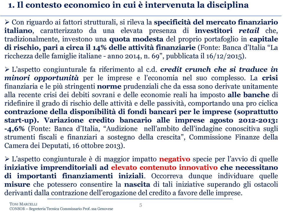 ricchezza delle famiglie italiane - anno 2014, n. 69, pubblicata il 16/12/2015). L aspetto congiunturale fa riferimento al c.d. credit crunch che si traduce in minori opportunità per le imprese e l economia nel suo complesso.