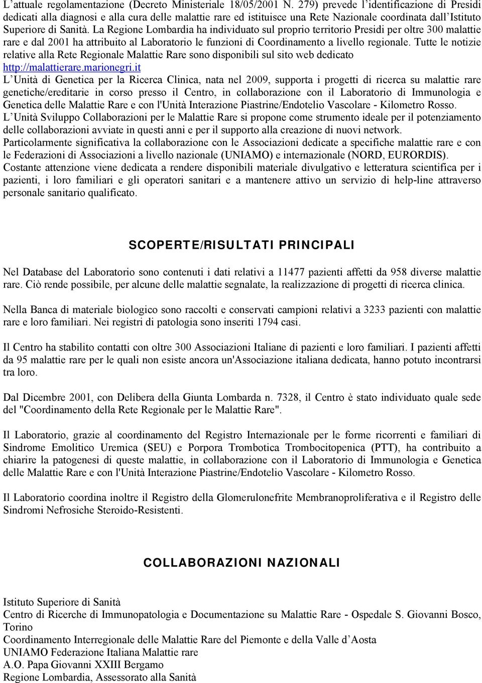 La Regione Lombardia ha individuato sul proprio territorio Presidi per oltre 300 malattie rare e dal 2001 ha attribuito al Laboratorio le funzioni di Coordinamento a livello regionale.