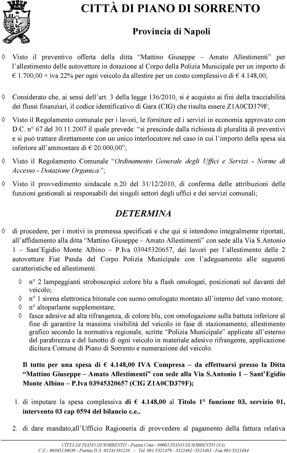 3 della legge 136/2010, si è acquisto ai fini della tracciabilità dei flussi finanziari, il codice identificativo di Gara (CIG) che risulta essere Z1A0CD379F; Visto il Regolamento comunale per i