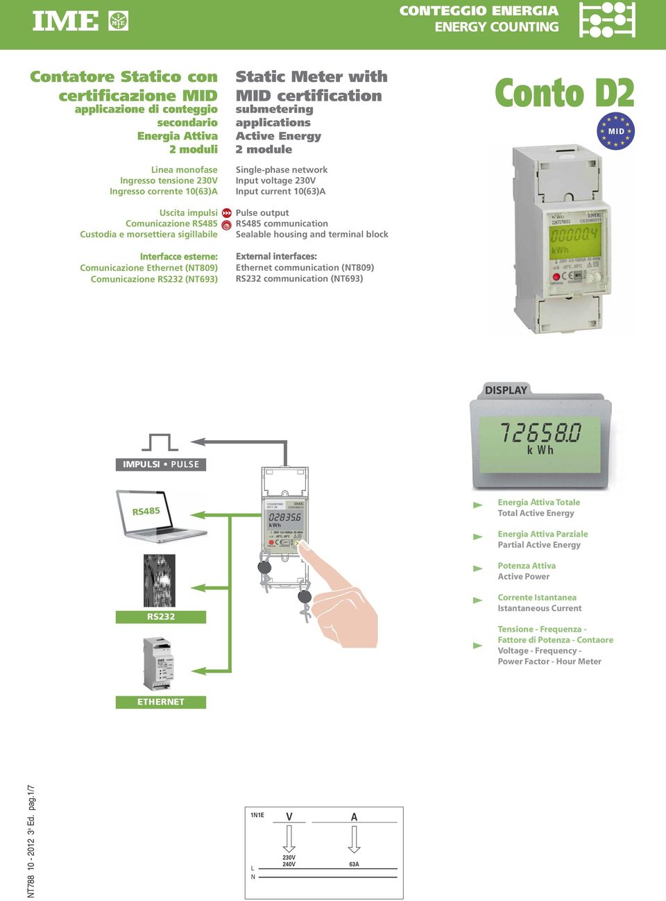 applications Active Energy 2 module Single-phase network Input voltage 230V Input current 0(63)A Pulse output RS485 communication Sealable housing and terminal block External interfaces: Ethernet