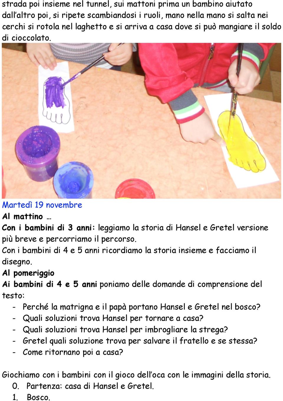 Con i bambini di 4 e 5 anni ricordiamo la storia insieme e facciamo il disegno.