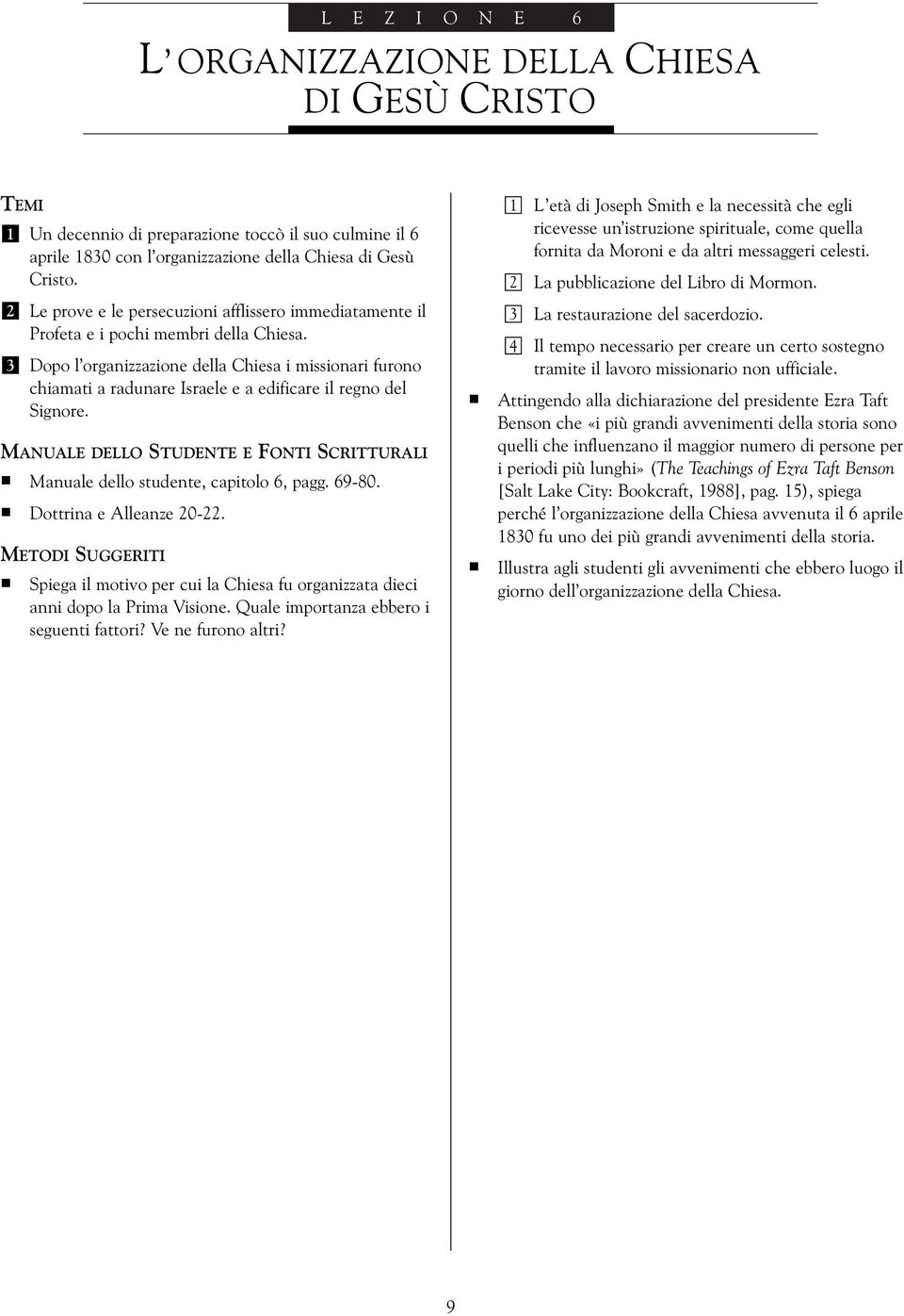 Dopo l organizzazione della Chiesa i missionari furono chiamati a radunare Israele e a edificare il regno del Signore. Manuale dello studente, capitolo 6, pagg. 69-80. Dottrina e Alleanze 0-.