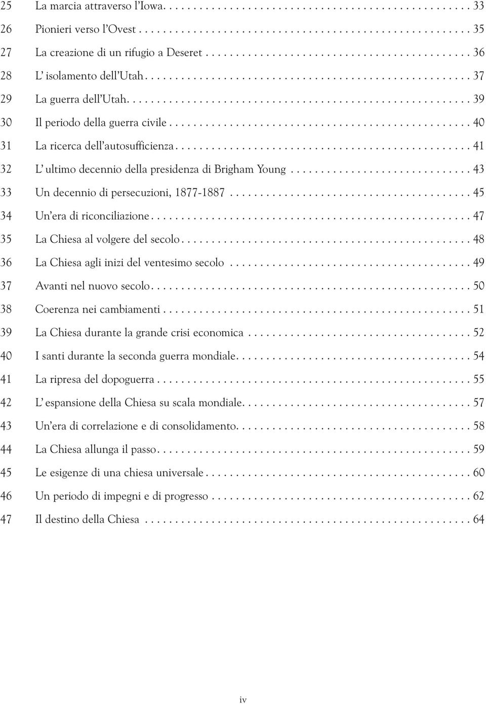 ................................................. 40 La ricerca dell autosufficienza................................................. 4 L ultimo decennio della presidenza di Brigham Young.