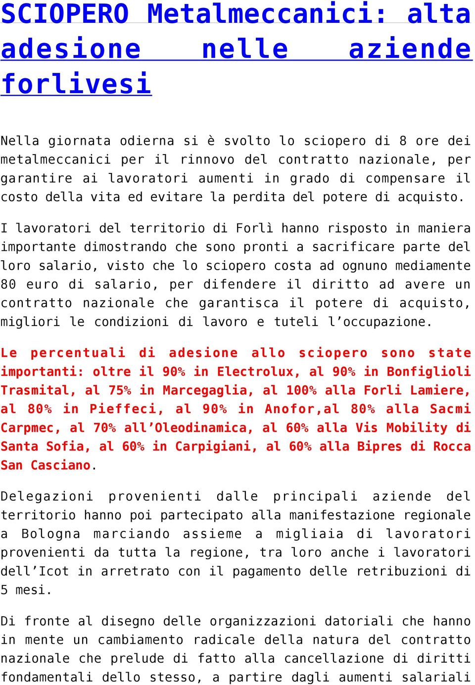 I lavoratori del territorio di Forlì hanno risposto in maniera importante dimostrando che sono pronti a sacrificare parte del loro salario, visto che lo sciopero costa ad ognuno mediamente 80 euro di