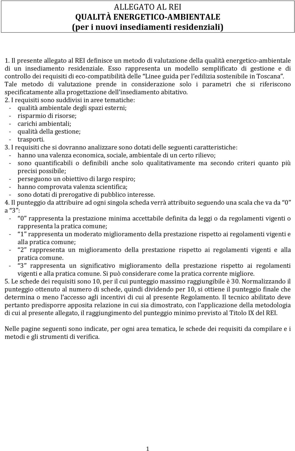 Esso rappresenta un modello semplificato di gestione e di controllo dei requisiti di eco-compatibilità delle Linee guida per l edilizia sostenibile in Toscana.