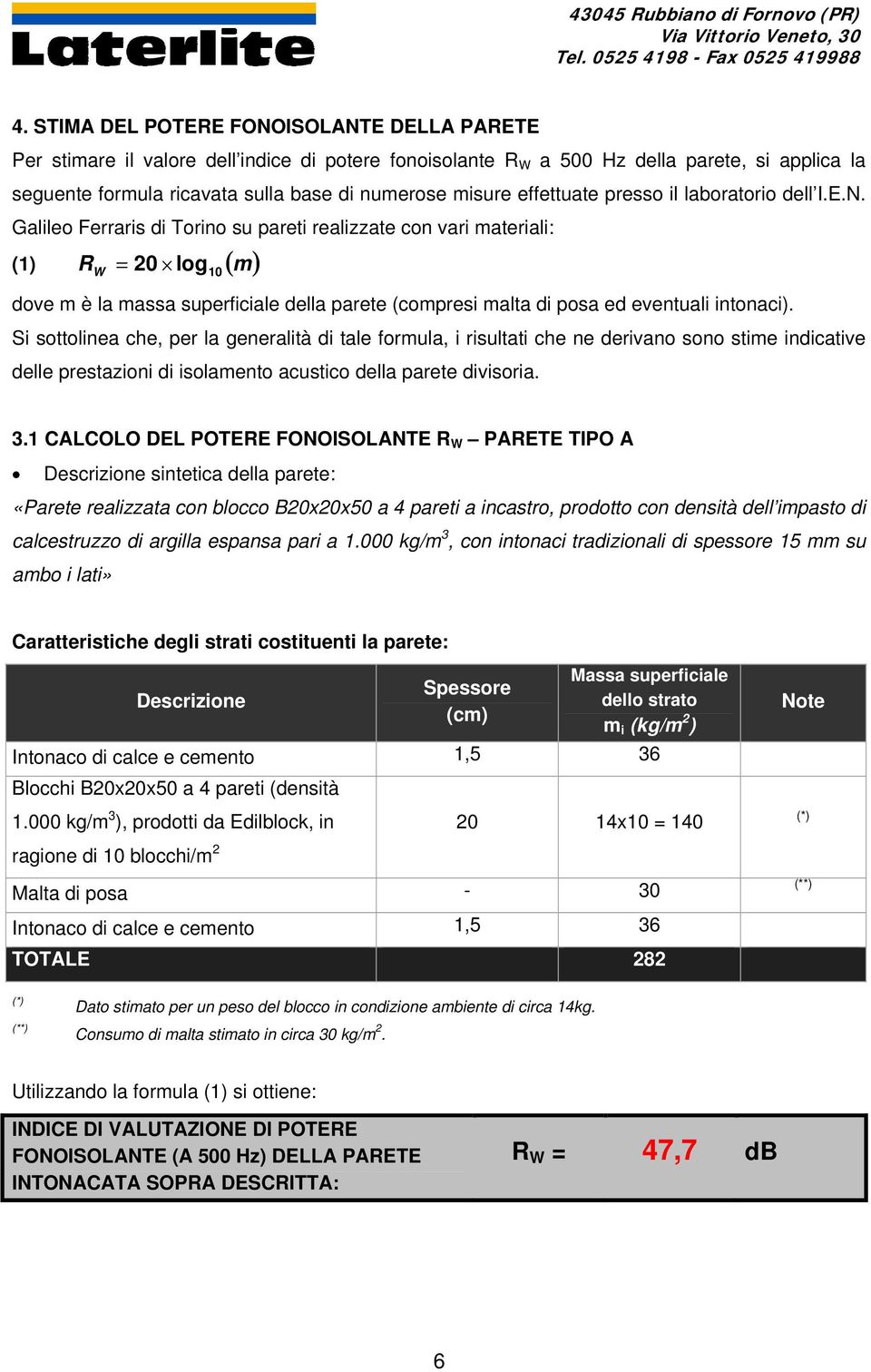 Galileo Ferraris di Torino su pareti realizzate con vari materiali: (1) = 20 log ( m) R W 10 dove m è la massa superficiale della parete (compresi malta di posa ed eventuali intonaci).