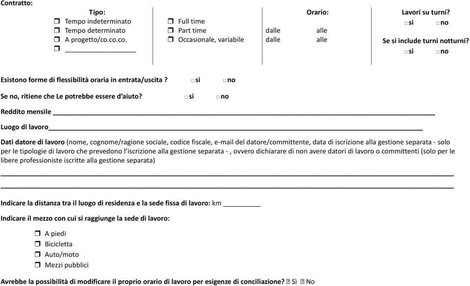 Reddito mensile Luogo di lavoro Dati datore di lavoro (nome, cognome/ragione sociale, codice fiscale, e-mail del datore/committente, data di iscrizione alla gestione separata - solo per le tipologie