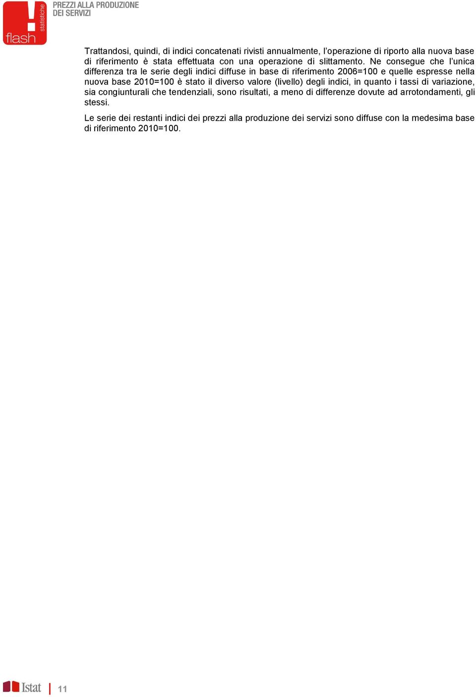 Ne consegue che l unica differenza tra le serie degli indici diffuse in base di riferimento 2006=100 e quelle espresse nella nuova base 2010=100 è stato il