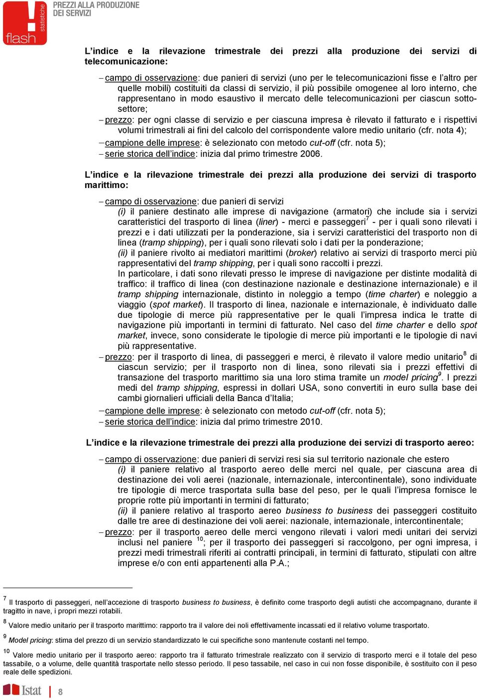 per ogni classe di servizio e per ciascuna impresa è rilevato il fatturato e i rispettivi volumi trimestrali ai fini del calcolo del corrispondente valore medio unitario (cfr.