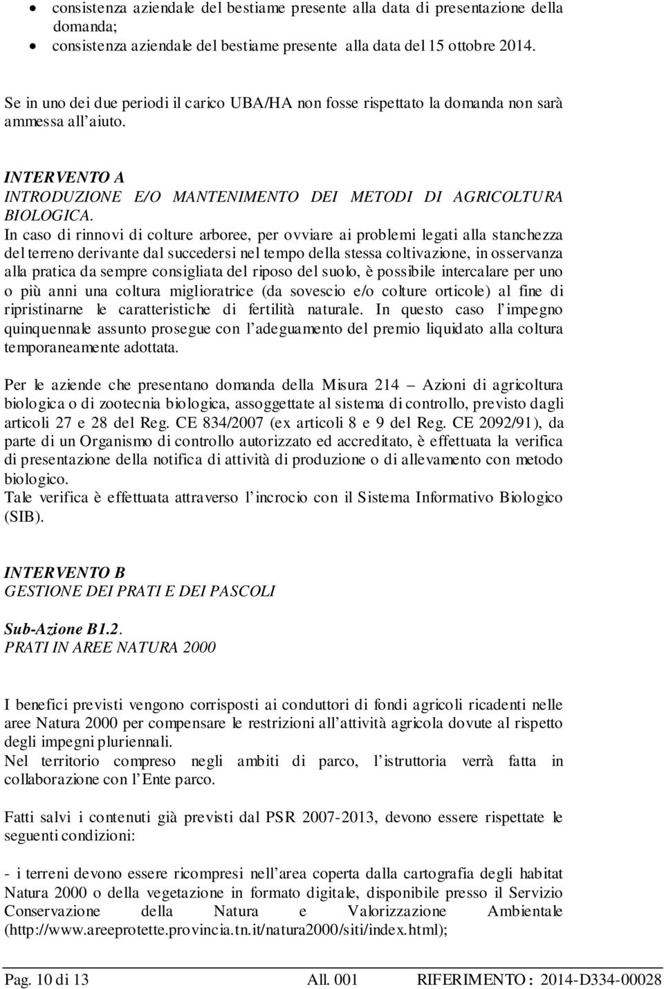 In caso di rinnovi di colture arboree, per ovviare ai problemi legati alla stanchezza del terreno derivante dal succedersi nel tempo della stessa coltivazione, in osservanza alla pratica da sempre