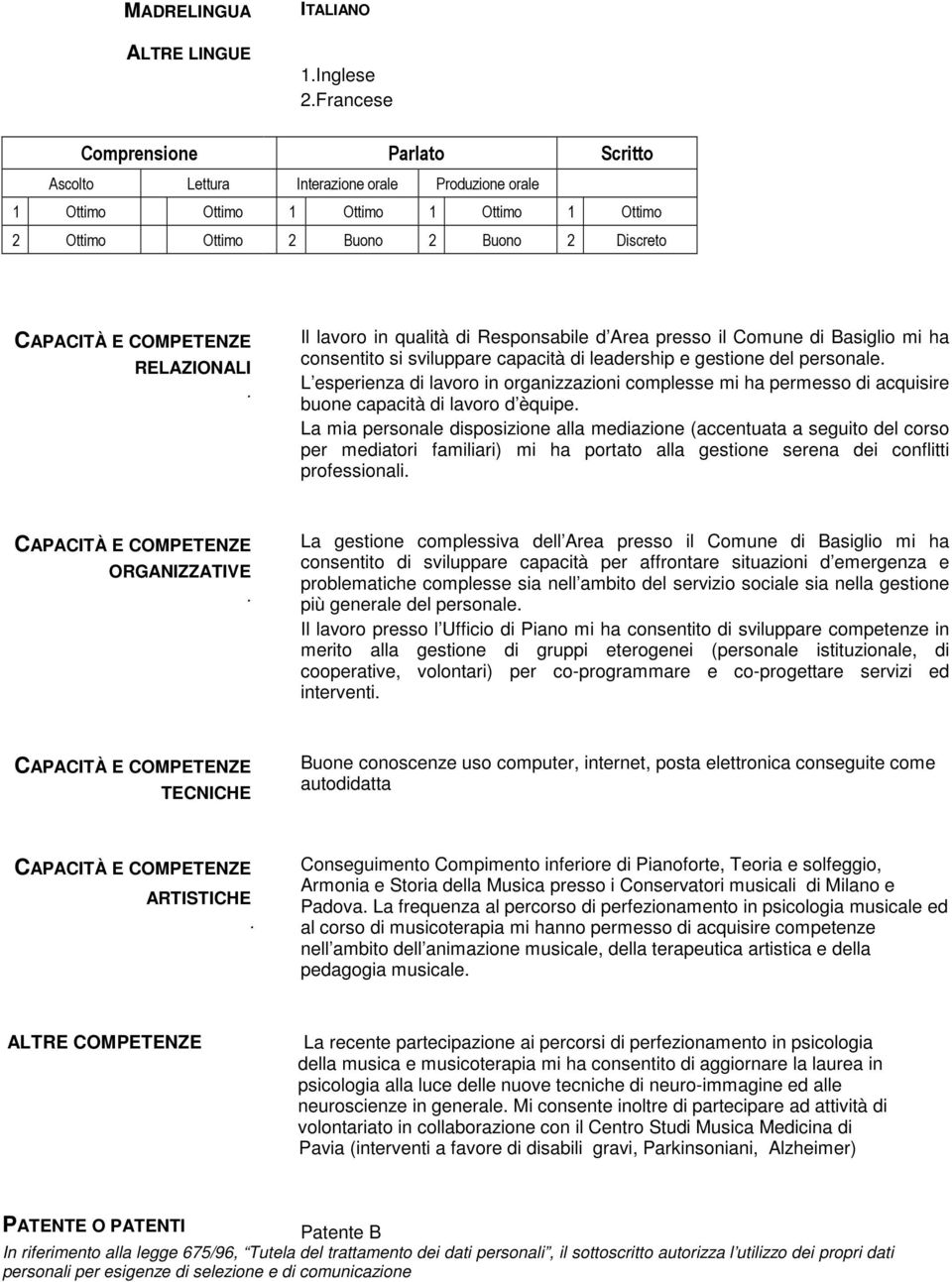 organizzazioni complesse mi ha permesso di acquisire buone capacità d èquipe La mia personale disposizione alla mediazione (accentuata a seguito del corso per mediatori familiari) mi ha portato alla