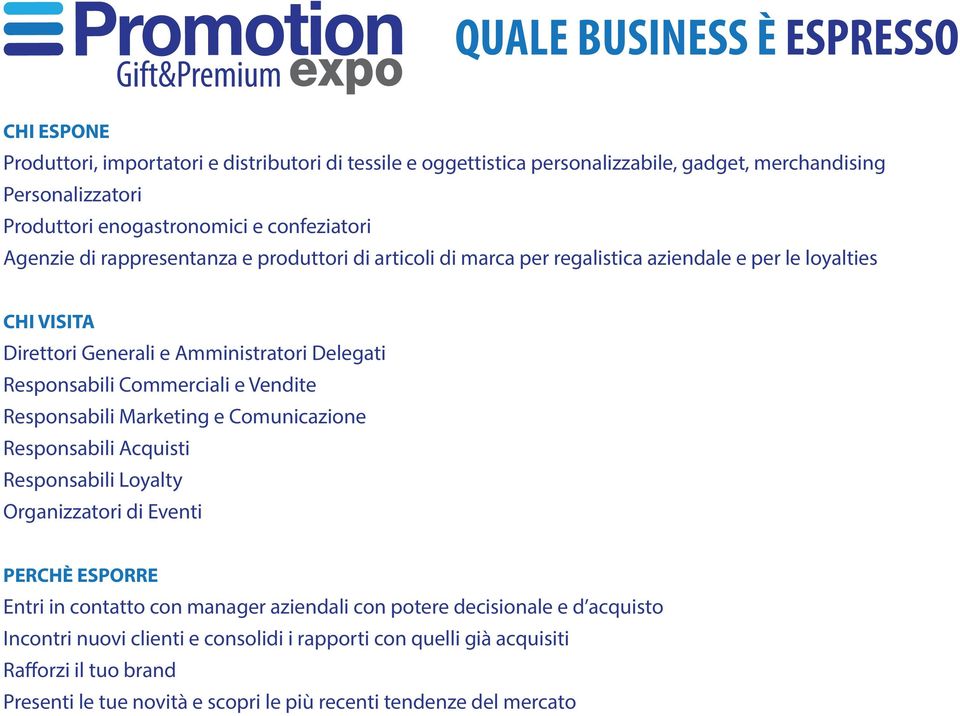 Responsabili Commerciali e Vendite Responsabili Marketing e Comunicazione Responsabili Acquisti Responsabili Loyalty Organizzatori di Eventi PERCHÈ ESPORRE Entri in contatto con manager