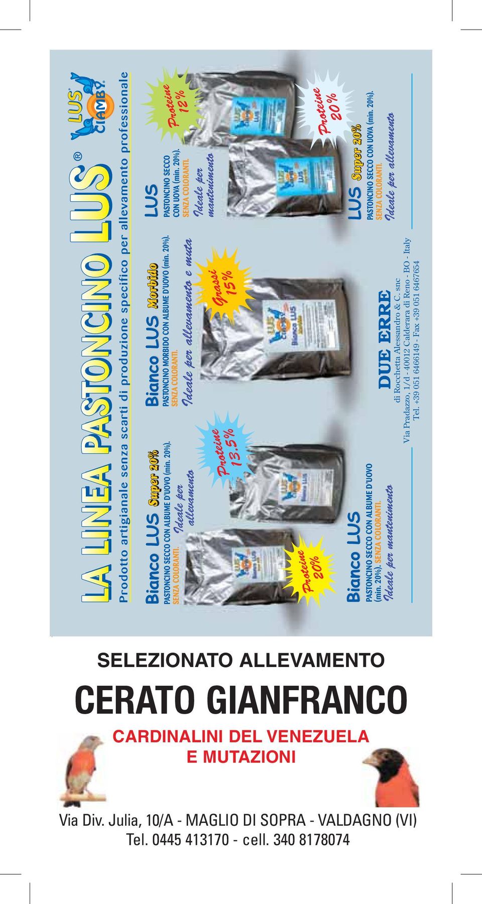 5% Grassi 15 % Proteine 12 % PASTONCINO SECCO CON UOVA (min. 20%). SENZA COLORANTI. Ideale per allevamento e muta Proteine 20% Proteine 20% PASTONCINO SECCO CON ALBUME D UOVO (min. 20%). SENZA COLORANTI. PASTONCINO SECCO CON UOVA (min. 20%). SENZA COLORANTI. Ideale per mantenimento Ideale per allevamento di Rocchetta Alessandro & C.