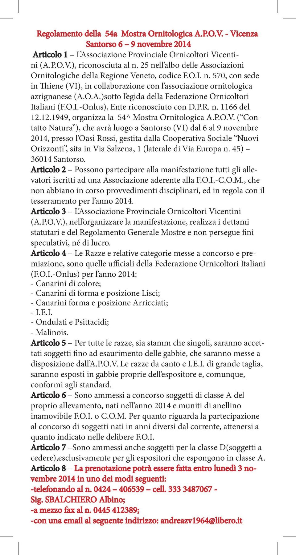 O.I.-Onlus), Ente riconosciuto con D.P.R. n. 1166 del 12.12.1949, organizza la 54^ Mostra Ornitologica A.P.O.V.