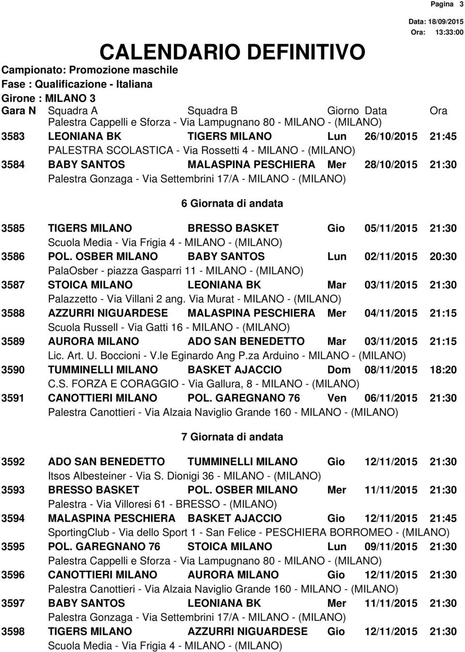 Via Murat - MILANO - (MILANO) 3588 AZZURRI NIGUARDESE MALASPINA PESCHIERA Mer 04/11/2015 21:15 3589 AURORA MILANO ADO SAN BENEDETTO Mar 03/11/2015 21:15 3590 TUMMINELLI MILANO BASKET AJACCIO Dom