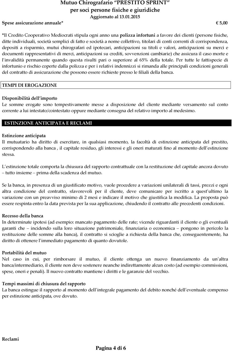 rappresentativi di merci, anticipazioni su crediti, sovvenzioni cambiarie) che assicura il caso morte e l invalidità permanente quando questa risulti pari o superiore al 65% della totale.