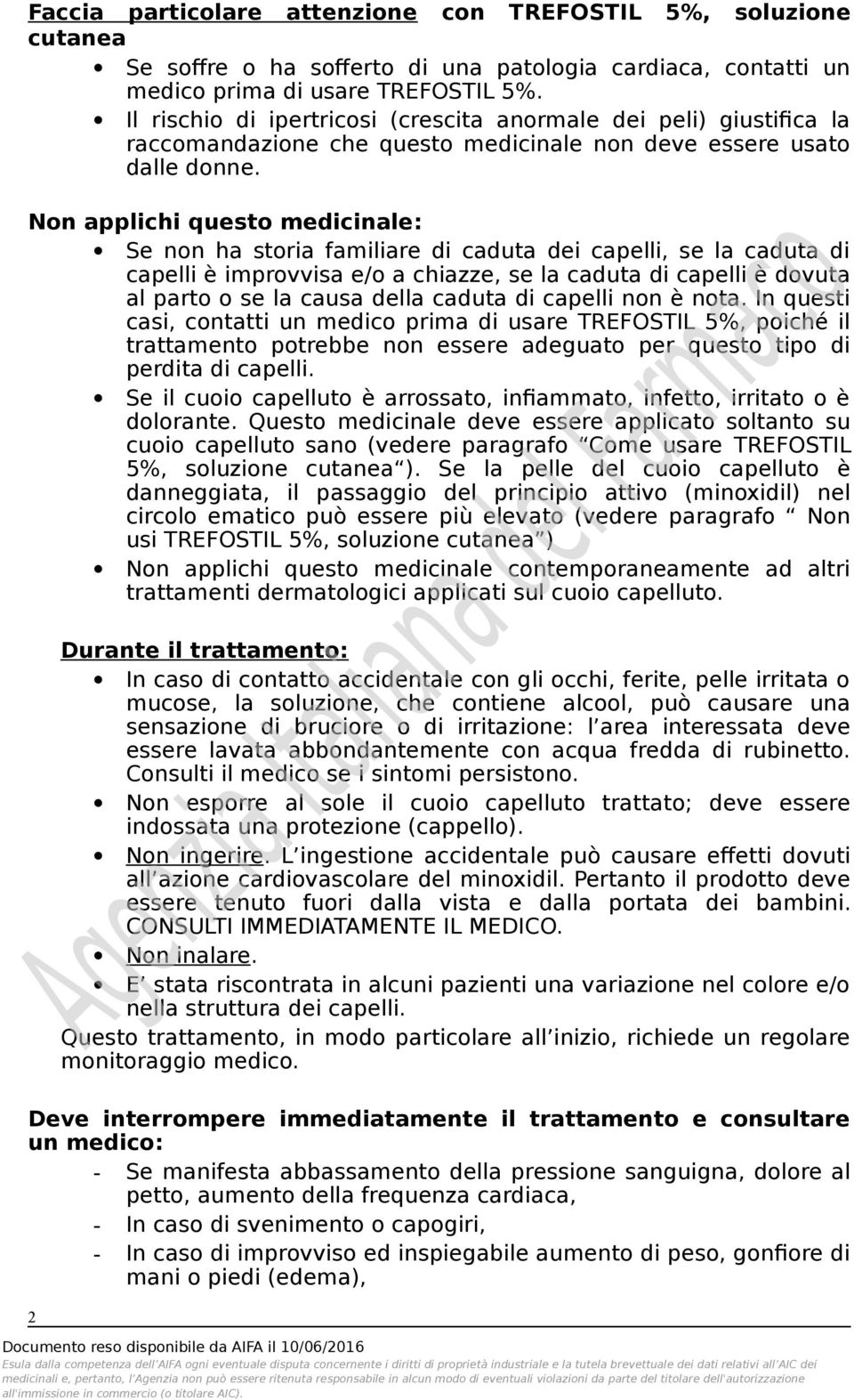 Non applichi questo medicinale: Se non ha storia familiare di caduta dei capelli, se la caduta di capelli è improvvisa e/o a chiazze, se la caduta di capelli è dovuta al parto o se la causa della