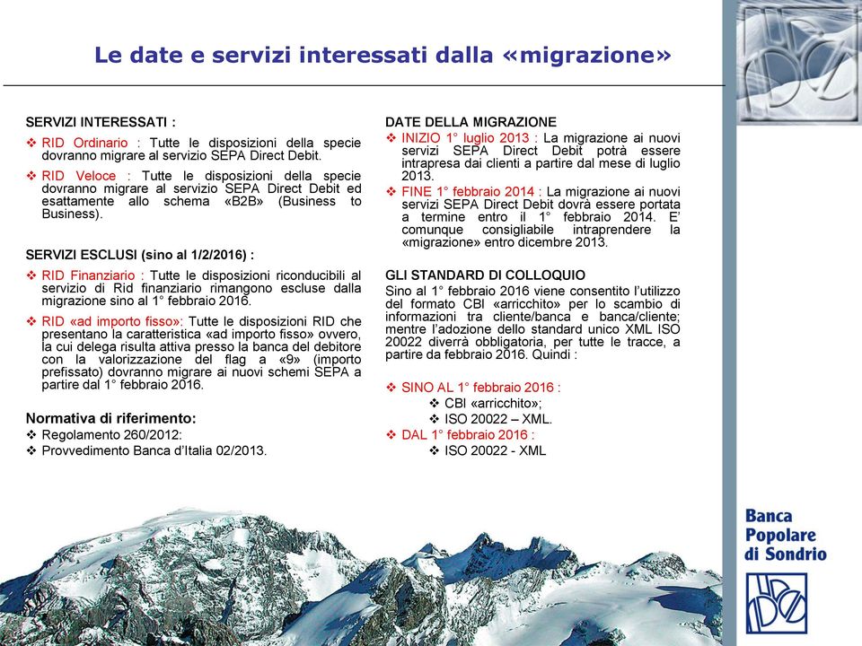 SERVIZI ESCLUSI (sino al 1/2/2016) : RID Finanziario : Tutte le disposizioni riconducibili al servizio di Rid finanziario rimangono escluse dalla migrazione sino al 1 febbraio 2016.