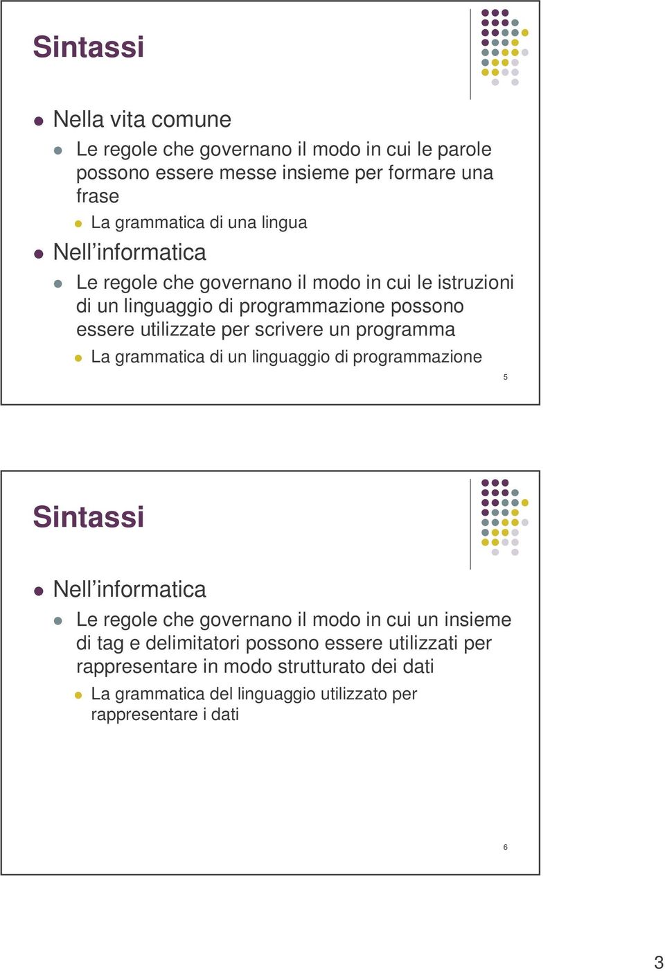 un programma La grammatica di un linguaggio di programmazione 5 Sintassi Nell informatica Le regole che governano il modo in cui un insieme di tag e