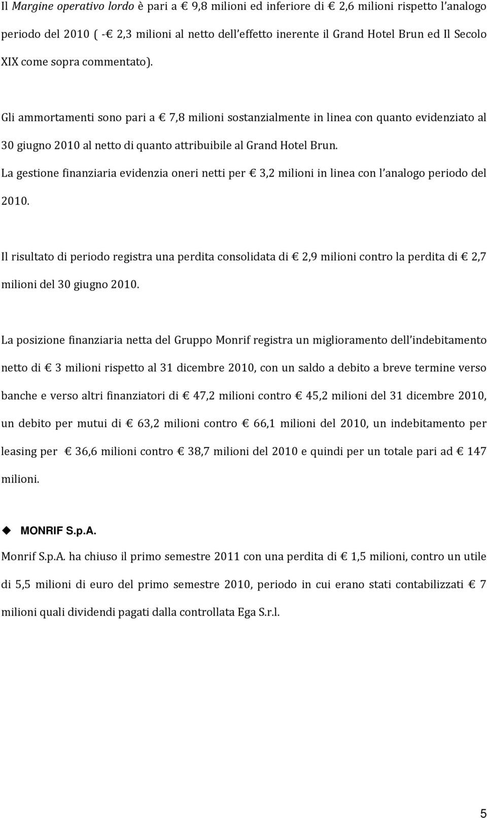 La gestione finanziaria evidenzia oneri netti per 3,2 milioni in linea con l analogo periodo del 2010.