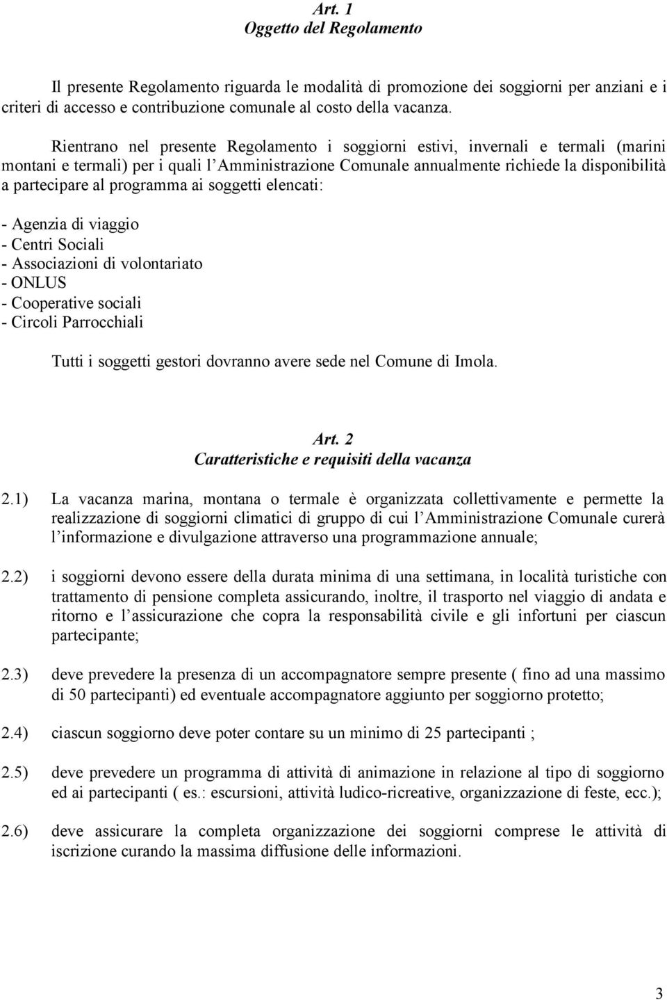 programma ai soggetti elencati: - Agenzia di viaggio - Centri Sociali - Associazioni di volontariato - ONLUS - Cooperative sociali - Circoli Parrocchiali Tutti i soggetti gestori dovranno avere sede