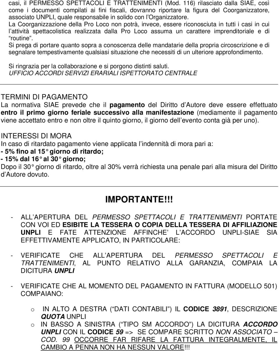 La Coorganizzazione della Pro Loco non potrà, invece, essere riconosciuta in tutti i casi in cui l attività spettacolistica realizzata dalla Pro Loco assuma un carattere imprenditoriale e di routine.