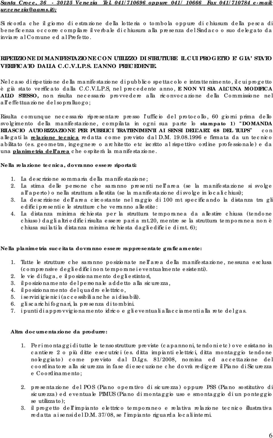 inviare al Comune ed al Prefetto. RIPETIZIONE DI MANIFESTAZIONE CON UTILIZZO DI STRUTTURE IL CUI PROGETTO E GIA STATO VERIFICATO DALLA C.C.V.L.P.S. L ANNO PRECEDENTE.