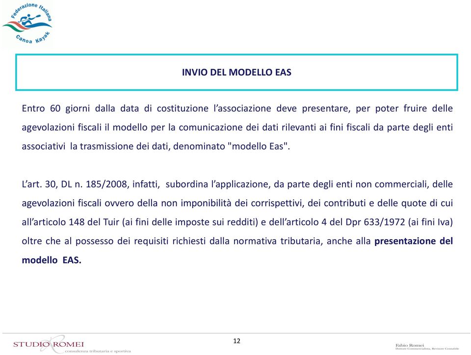 185/2008, infatti, subordina l applicazione, da parte degli enti non commerciali, delle agevolazioni fiscali ovvero della non imponibilità dei corrispettivi, dei contributi e delle