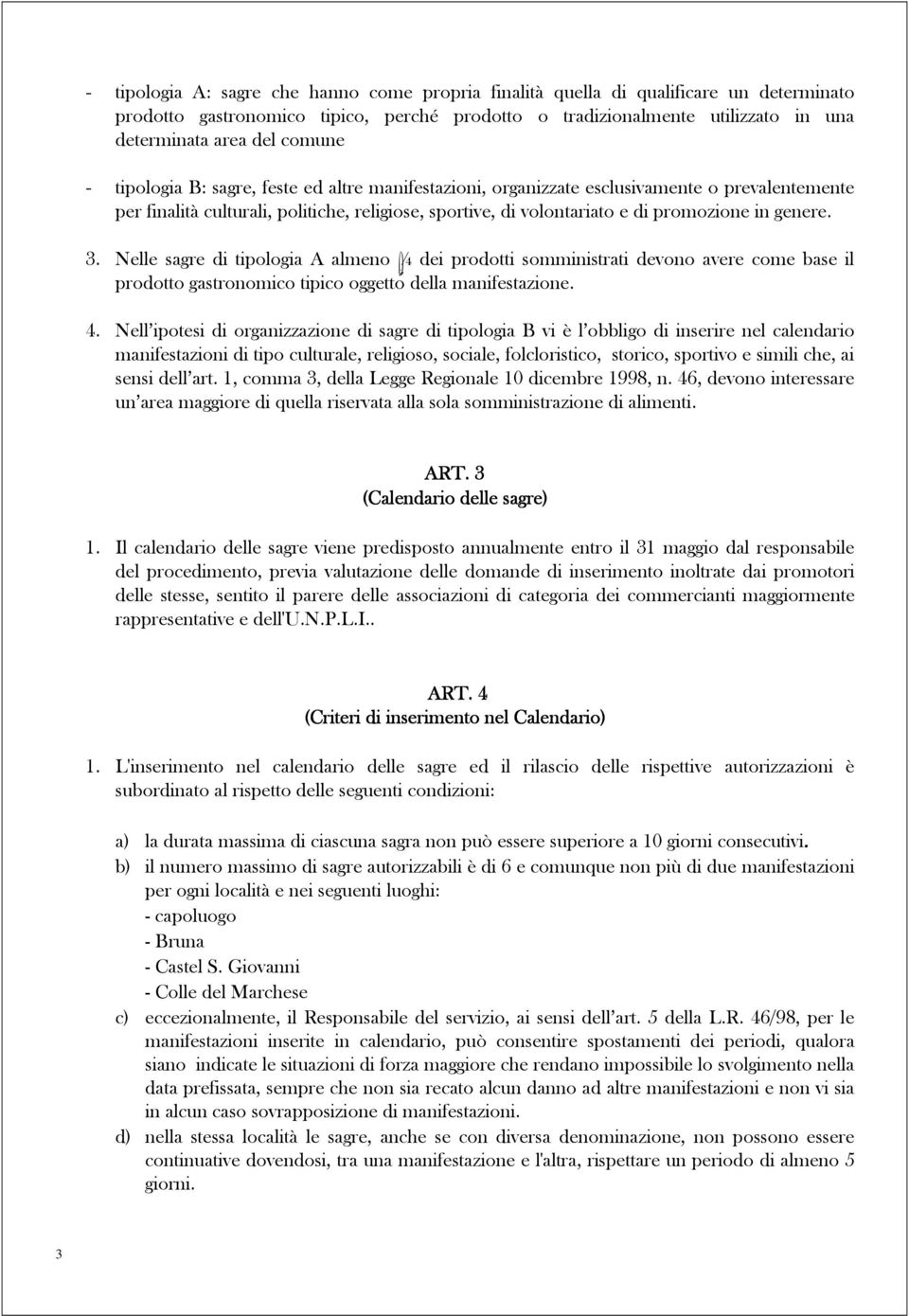 genere. 3. Nelle sagre di tipologia A almeno ¾ dei prodotti somministrati devono avere come base il prodotto gastronomico tipico oggetto della manifestazione. 4.