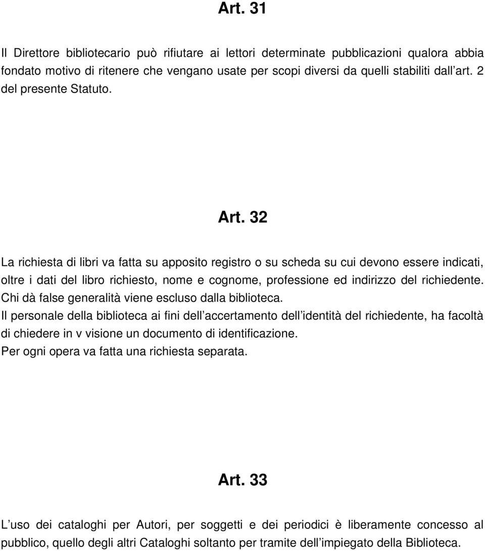 32 La richiesta di libri va fatta su apposito registro o su scheda su cui devono essere indicati, oltre i dati del libro richiesto, nome e cognome, professione ed indirizzo del richiedente.