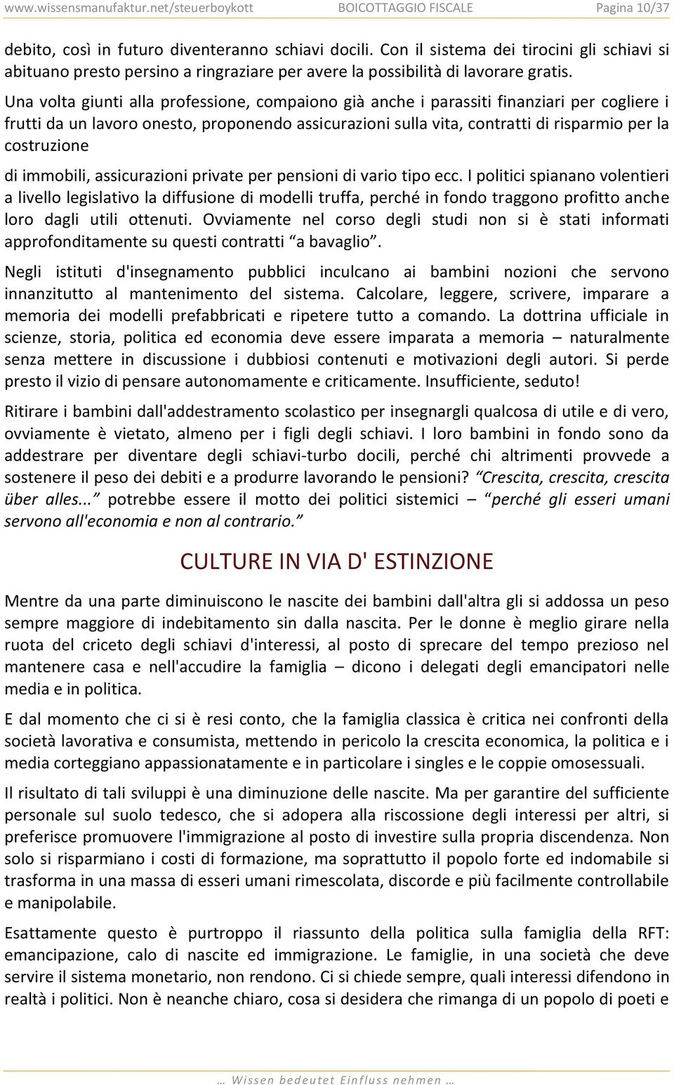 Una volta giunti alla professione, compaiono già anche i parassiti finanziari per cogliere i frutti da un lavoro onesto, proponendo assicurazioni sulla vita, contratti di risparmio per la costruzione