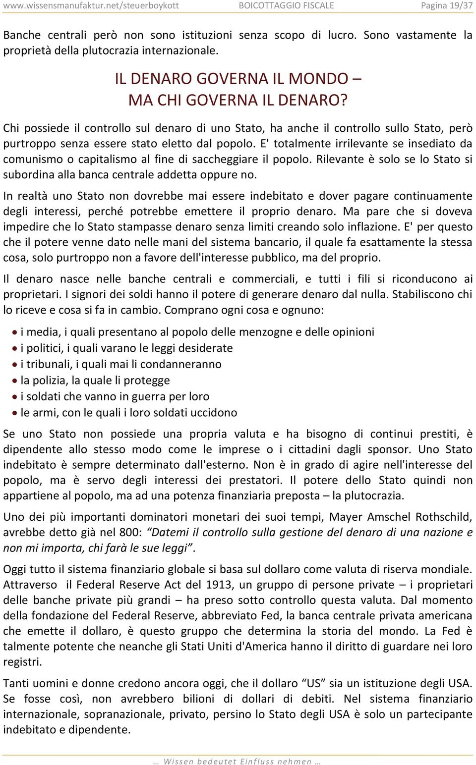 E' totalmente irrilevante se insediato da comunismo o capitalismo al fine di saccheggiare il popolo. Rilevante è solo se lo Stato si subordina alla banca centrale addetta oppure no.