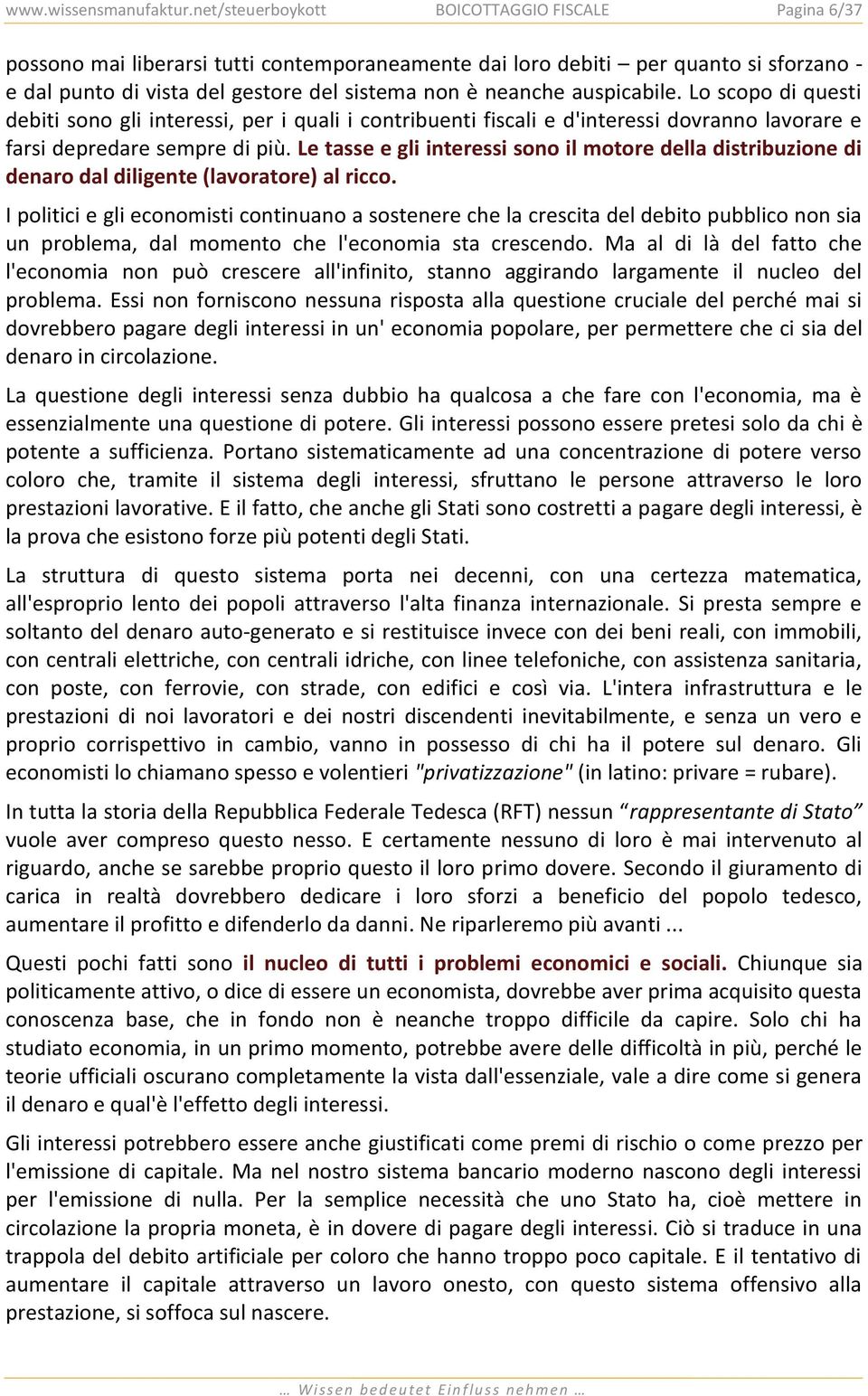 auspicabile. Lo scopo di questi debiti sono gli interessi, per i quali i contribuenti fiscali e d'interessi dovranno lavorare e farsi depredare sempre di più.