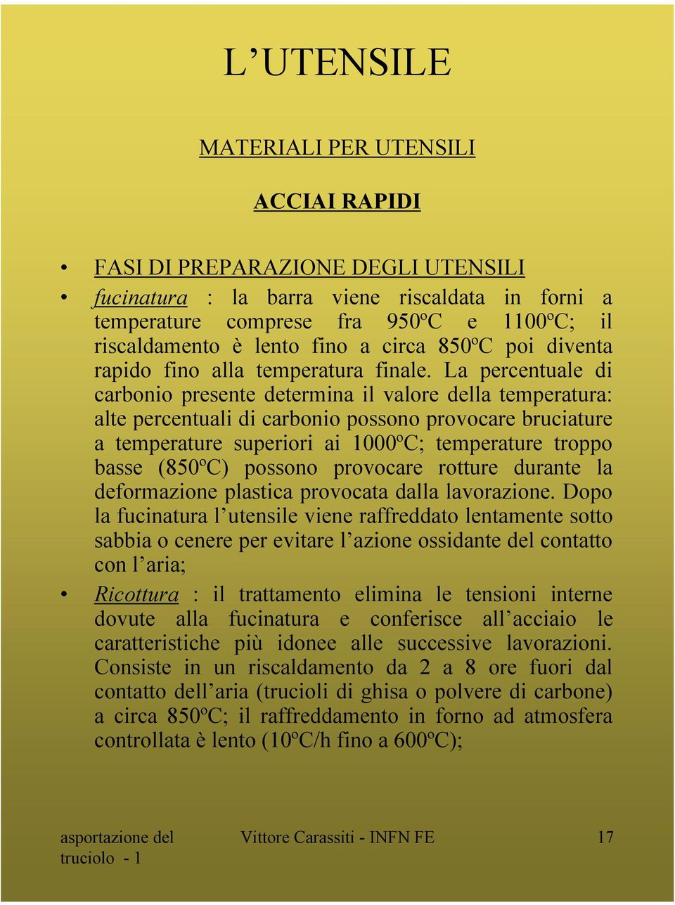 La percentuale di carbonio presente determina il valore della temperatura: alte percentuali di carbonio possono provocare bruciature a temperature superiori ai 1000ºC; temperature troppo basse