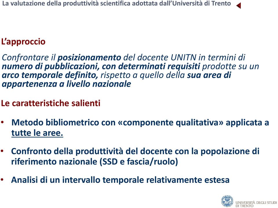 appartenenza a livello nazionale Le caratteristiche salienti Metodo bibliometrico con «componente qualitativa» applicata a tutte le aree.