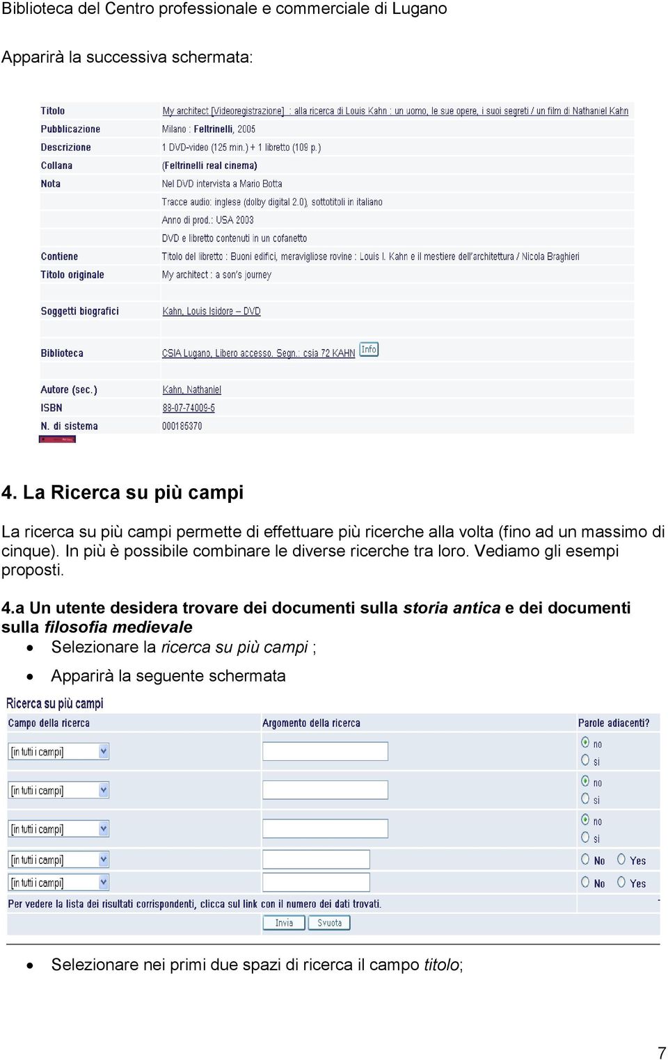 cinque). In più è possibile combinare le diverse ricerche tra loro. Vediamo gli esempi proposti. 4.